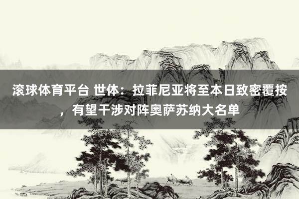 滚球体育平台 世体：拉菲尼亚将至本日致密覆按，有望干涉对阵奥萨苏纳大名单