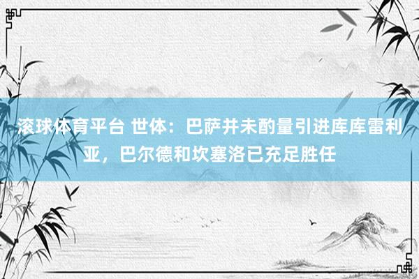 滚球体育平台 世体:巴萨并未酌量引进库库雷利亚,巴尔德和坎塞洛已充足胜任