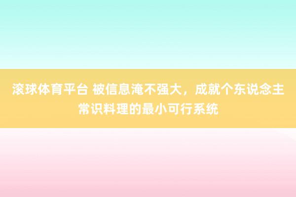 滚球体育平台 被信息淹不强大,成就个东说念主常识料理的最小可行系统