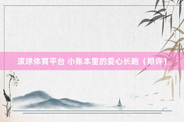 滚球体育平台 小账本里的爱心长跑(期许)